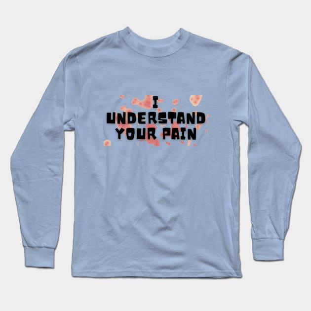 I UNDERSTAND YOUR PAIN Long Sleeve T-Shirt by hypocrite human